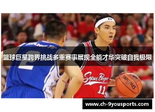 篮球巨星跨界挑战多重赛事展现全能才华突破自我极限