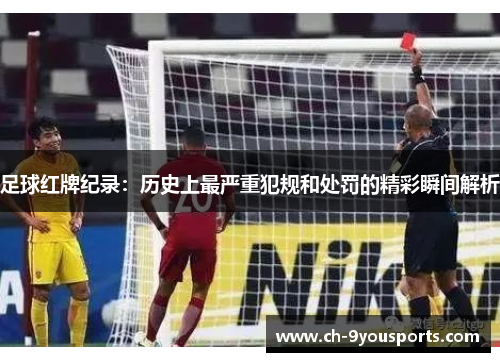 足球红牌纪录：历史上最严重犯规和处罚的精彩瞬间解析