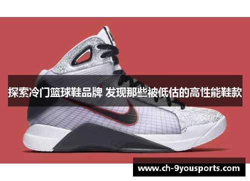 探索冷门篮球鞋品牌 发现那些被低估的高性能鞋款