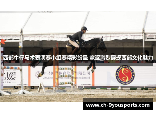 西部牛仔马术表演赛小组赛精彩纷呈 竞逐激烈展现西部文化魅力