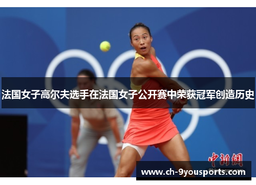法国女子高尔夫选手在法国女子公开赛中荣获冠军创造历史