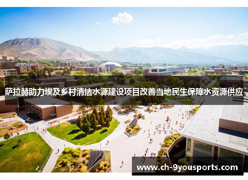 萨拉赫助力埃及乡村清洁水源建设项目改善当地民生保障水资源供应