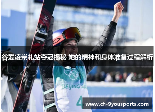 谷爱凌崇礼站夺冠揭秘 她的精神和身体准备过程解析