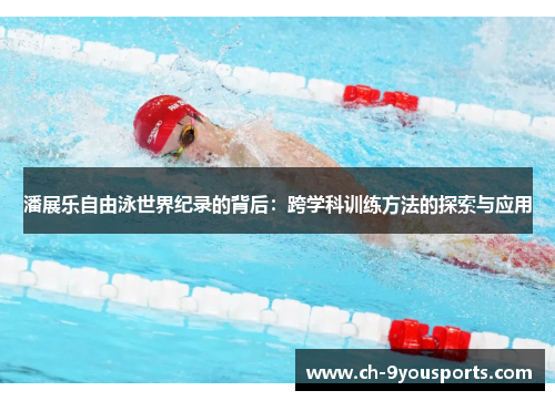 潘展乐自由泳世界纪录的背后：跨学科训练方法的探索与应用
