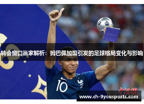 转会窗口赢家解析：姆巴佩加盟引发的足球格局变化与影响