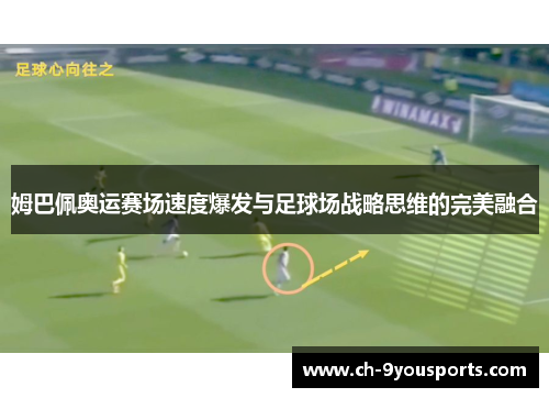 姆巴佩奥运赛场速度爆发与足球场战略思维的完美融合