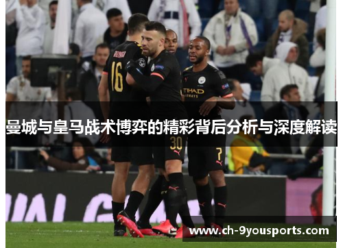 曼城与皇马战术博弈的精彩背后分析与深度解读