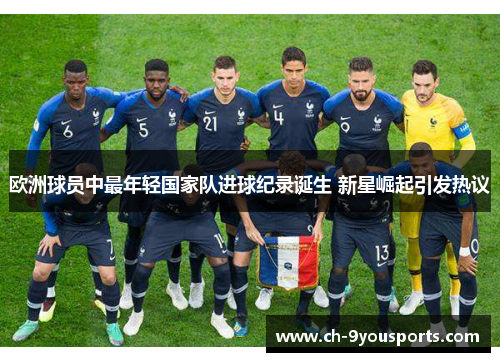 欧洲球员中最年轻国家队进球纪录诞生 新星崛起引发热议