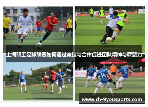 上海职工足球联赛如何通过竞技与合作促进团队精神与凝聚力