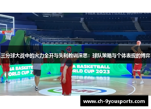 三分球大战中的火力全开与失利教训深思：球队策略与个体表现的博弈