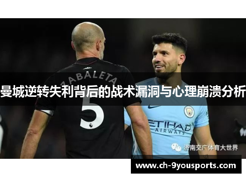曼城逆转失利背后的战术漏洞与心理崩溃分析