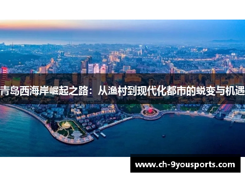 青岛西海岸崛起之路：从渔村到现代化都市的蜕变与机遇