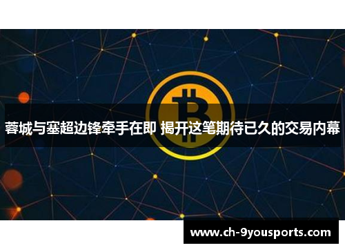 蓉城与塞超边锋牵手在即 揭开这笔期待已久的交易内幕
