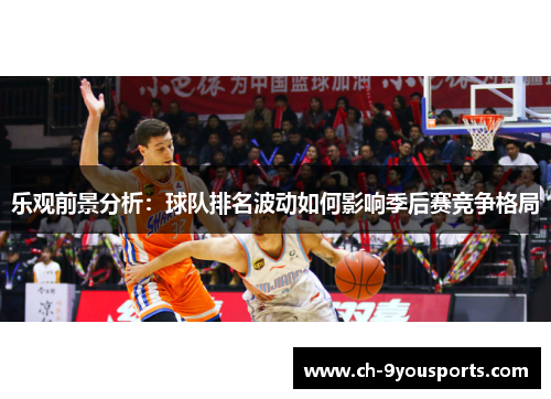 乐观前景分析：球队排名波动如何影响季后赛竞争格局