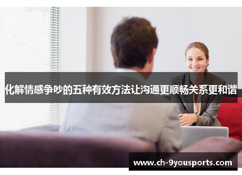 化解情感争吵的五种有效方法让沟通更顺畅关系更和谐