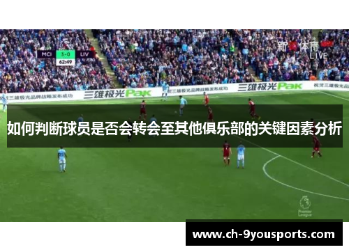 如何判断球员是否会转会至其他俱乐部的关键因素分析