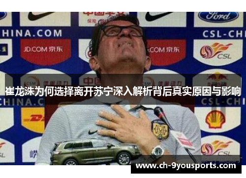 崔龙洙为何选择离开苏宁深入解析背后真实原因与影响