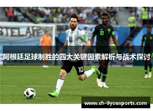 阿根廷足球制胜的四大关键因素解析与战术探讨